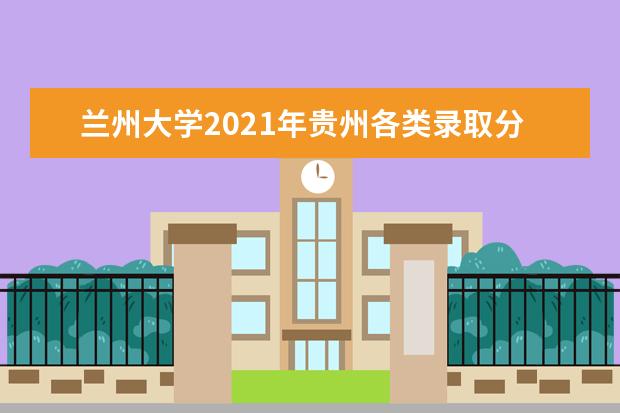 兰州大学2021年贵州各类录取分数线