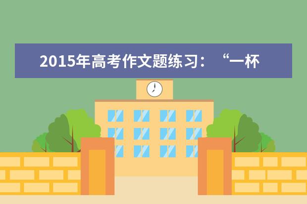 高考语文作文题练习:“一杯热饮”