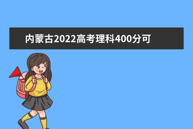 内蒙古2022高考理科400分可以上什么大学