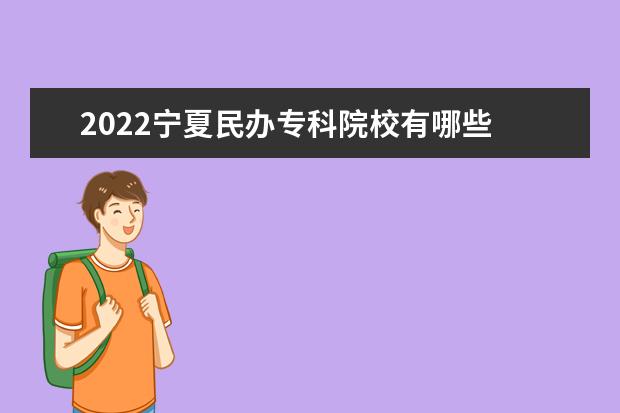 2022宁夏民办专科院校有哪些 宁夏民办专科院校名单