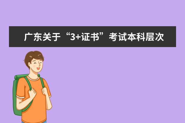 广东关于“3+证书”考试本科层次招生职业技能测试的温馨提示