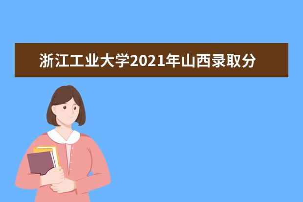 浙江工业大学2021年山西录取分数线
