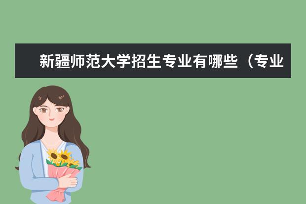 新疆师范大学招生专业有哪些（专业目录大全）