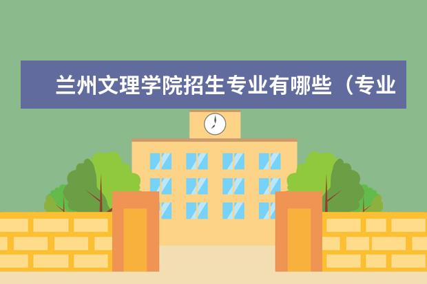兰州文理学院招生专业有哪些(专业目录大全)