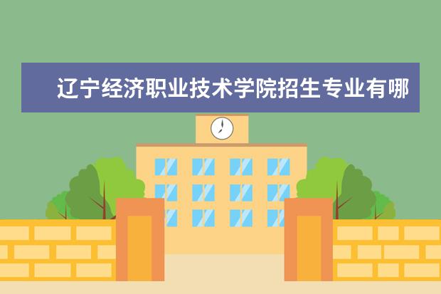 辽宁经济职业技术学院招生专业有哪些(专业目录大全)