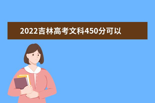 2022吉林高考文科450分可以考什么学校
