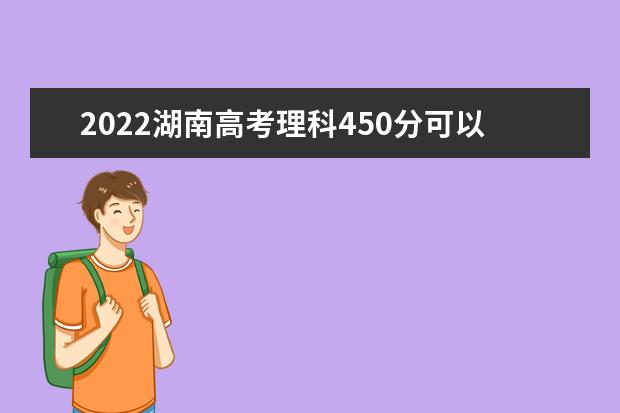 2022湖南高考理科450分可以考什么学校