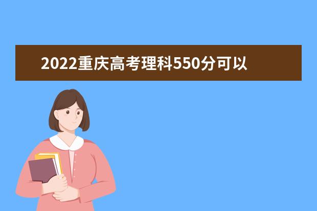2022重庆高考理科550分可以考什么学校