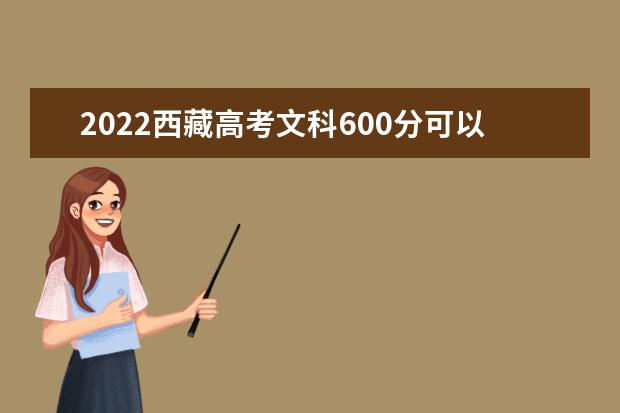 2022西藏高考文科600分可以考什么学校