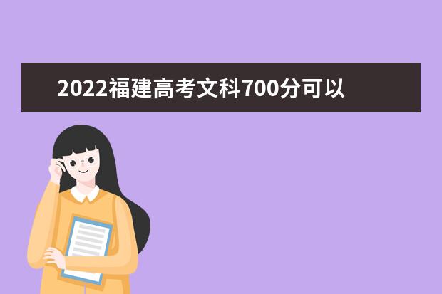 2022福建高考文科700分可以考什么学校