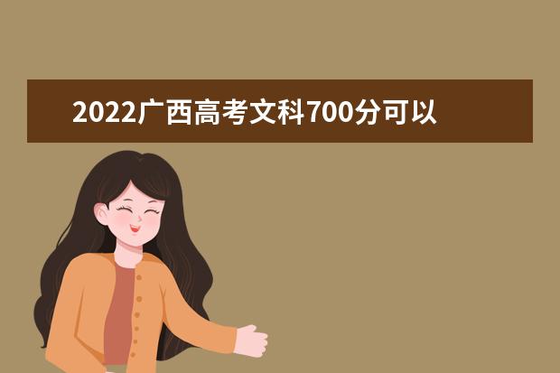 2022广西高考文科700分可以考什么学校