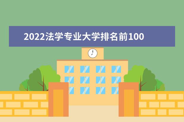 2022法学专业大学排名前100名 法学专业大学名单