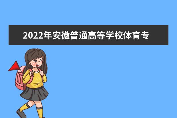 2022年安徽普通高等学校体育专业课统一考试延期举行通告