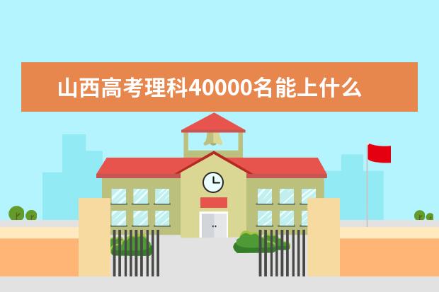 山西高考理科40000名能上什么大学