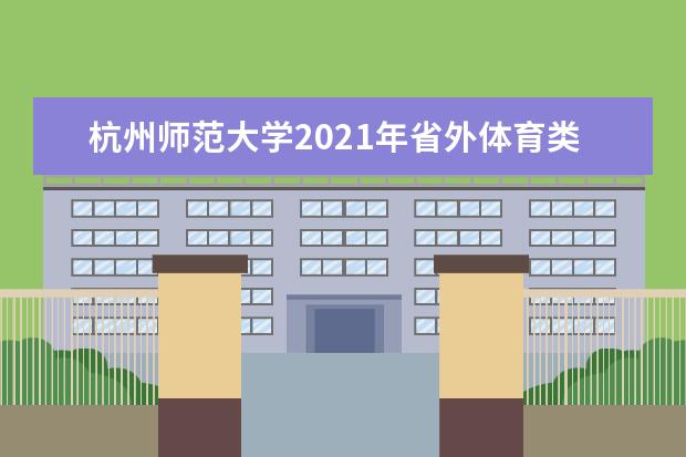 杭州师范大学2021年省外体育类录取分数线