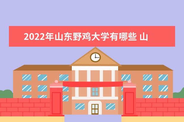 2022年山东野鸡大学有哪些 山东野鸡大学名单