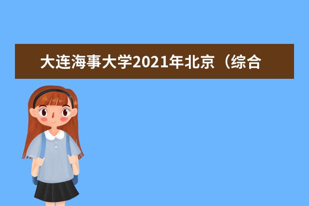 大连海事大学2021年北京（综合改革）中外合作办学录取分数线