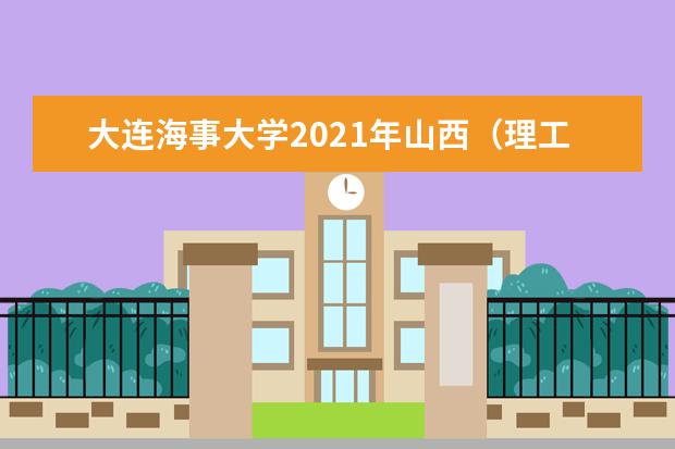 大连海事大学2021年山西（理工）普通批录取分数线