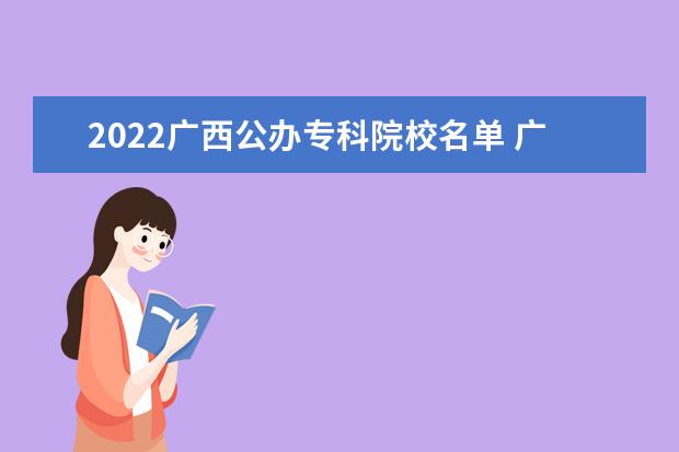 2022广西公办专科院校名单 广西机电职业技术学院怎么样
