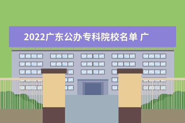 2022广东公办专科院校名单 广东工程职业技术学院怎么样