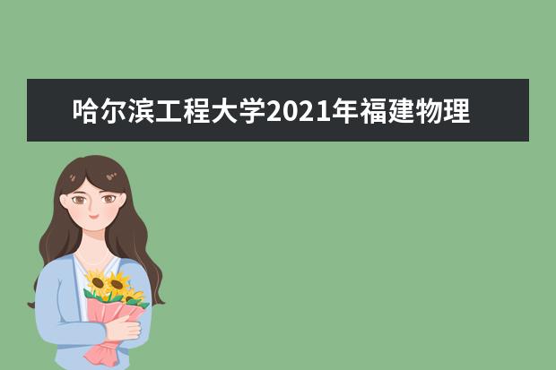 哈尔滨工程大学2021年福建物理普通类录取分数线