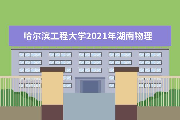 哈尔滨工程大学2021年湖南物理类高校专项录取分数线