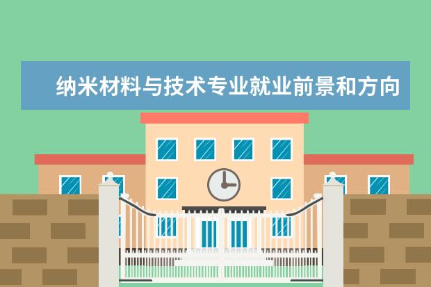 纳米材料与技术专业就业前景和方向怎么样