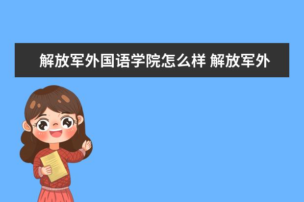 解放军外国语学院怎么样 解放军外国语学院简介