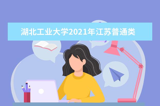 湖北工业大学2021年江苏普通类录取分数线