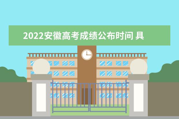 2022安徽高考成绩公布时间 具体几号可以查询