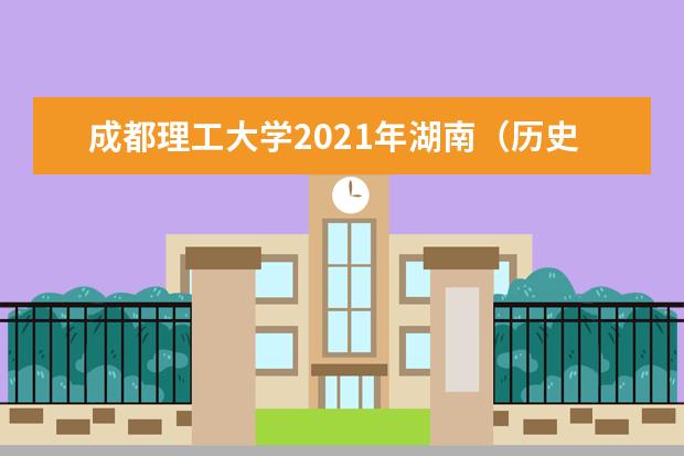 成都理工大学2021年湖南（历史类）录取分数线