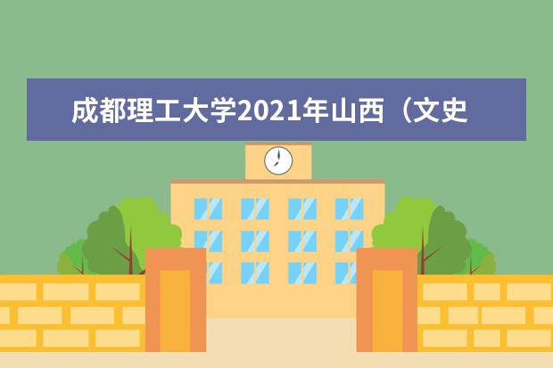 成都理工大学2021年山西（文史）中外合作办学录取分数线