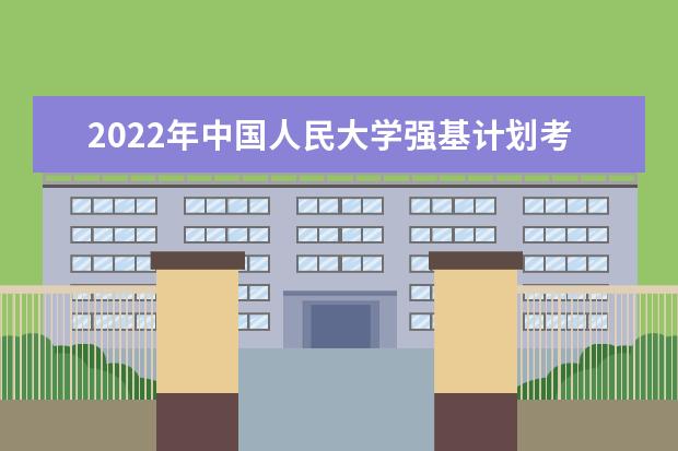 2022年中国人民大学强基计划考试内容是什么