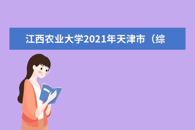 江西农业大学2021年天津市（综合改革）分专业录取分数线