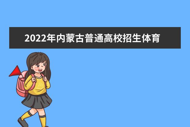 2022年内蒙古普通高校招生体育专业考试准考证开始打印