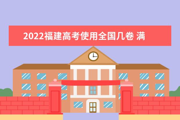 2022福建高考使用全国几卷 满分多少分