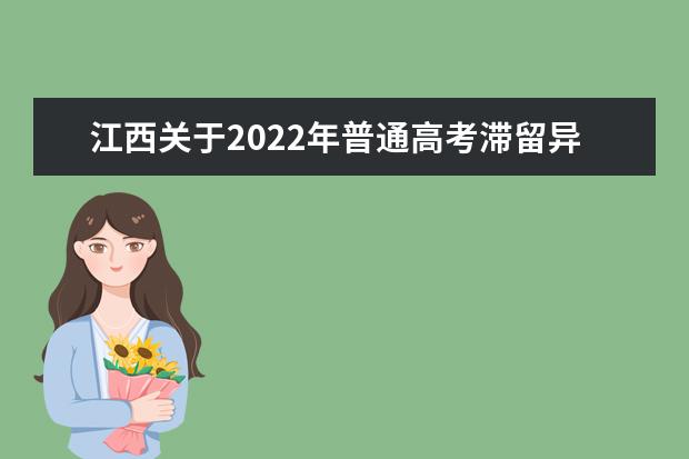 江西关于2022年普通高考滞留异地考生做好防疫护考的提醒