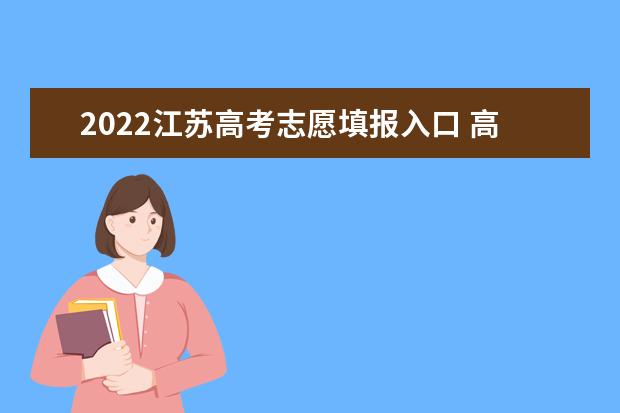 2022江苏高考志愿填报入口 高考志愿填报技巧