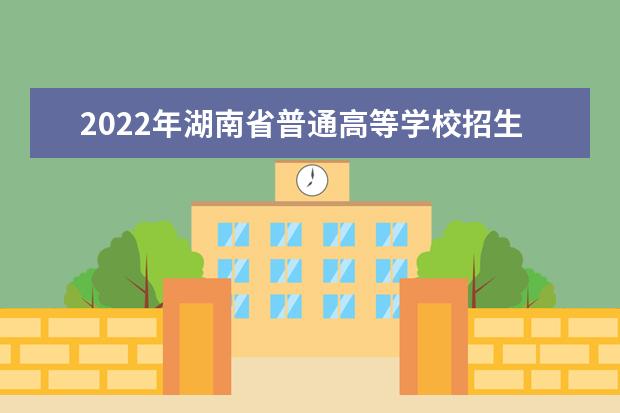 2022年湖南省普通高等学校招生工作实施办法