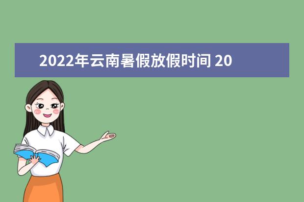 2022年云南暑假放假时间 2022年7月几号放假