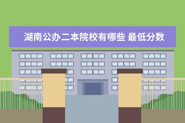 湖南公办二本院校有哪些 最低分数线是多少