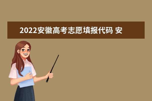 2022安徽高考志愿填报代码 安徽院校代码
