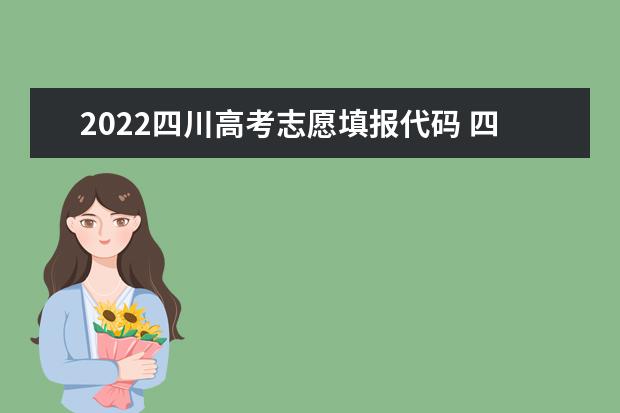 2022四川高考志愿填报代码 四川院校代码
