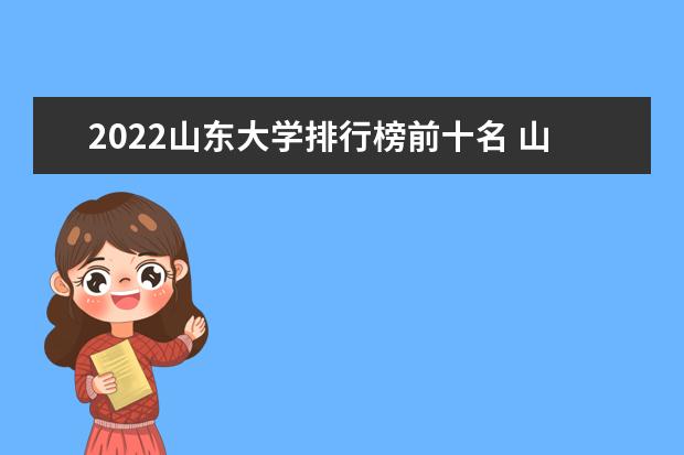 2022山东大学排行榜前十名 山东大学排名前十大学名单