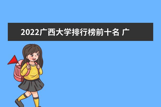 2022广西大学排行榜前十名 广西大学排名前十大学名单