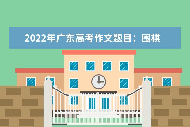 2022年广东高考作文题目：围棋材料作文