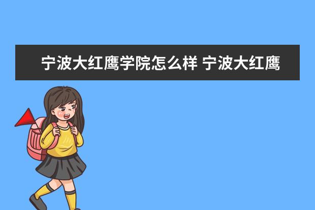 宁波大红鹰学院录取规则如何 宁波大红鹰学院就业状况介绍