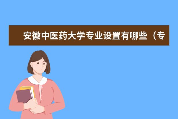 安徽中医药大学专业设置有哪些（专业目录一览表）