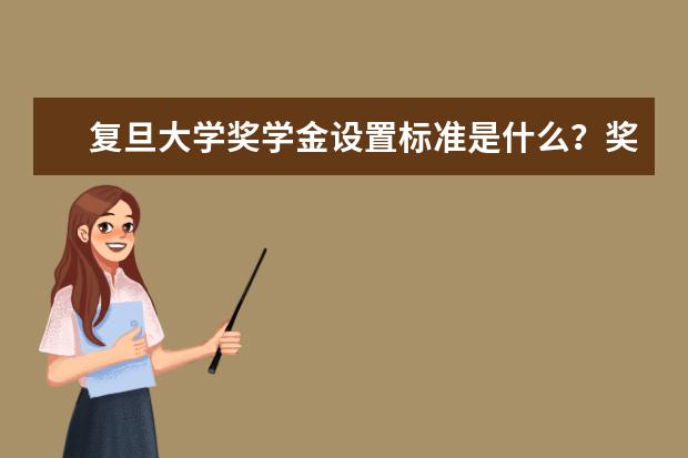 复旦大学奖学金设置标准是什么？奖学金多少钱？