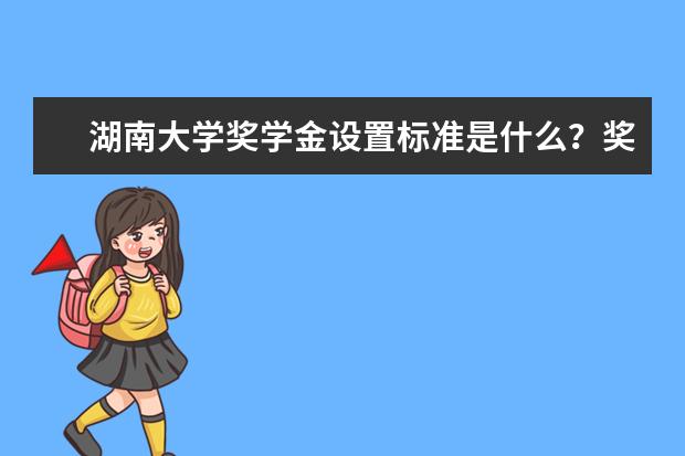 湖南大学奖学金设置标准是什么？奖学金多少钱？